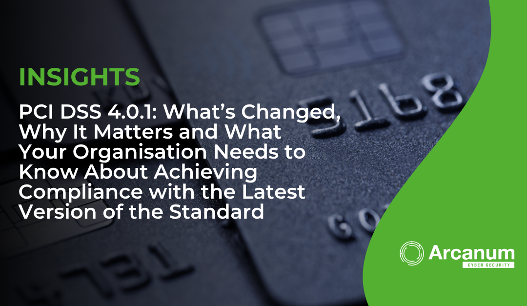 PCI DSS 4.0.1: What’s Changed, Why It Matters and What Your Organisation Needs to Know About Achieving Compliance with the Latest Version of the Standard