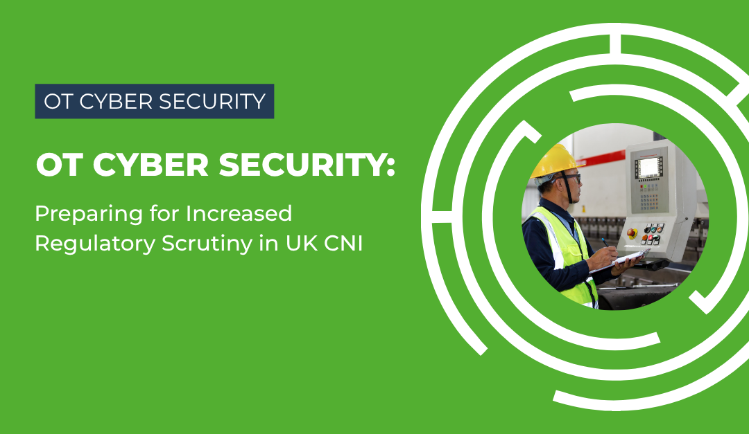 OT Cyber Security: Preparing for Increased Regulatory Scrutiny in UK CNI